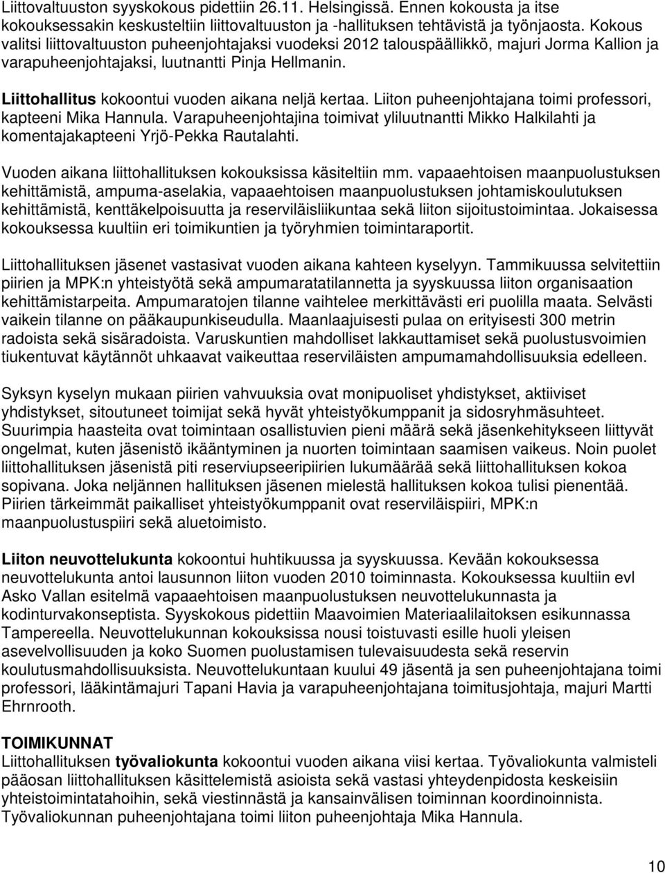 Liittohallitus kokoontui vuoden aikana neljä kertaa. Liiton puheenjohtajana toimi professori, kapteeni Mika Hannula.