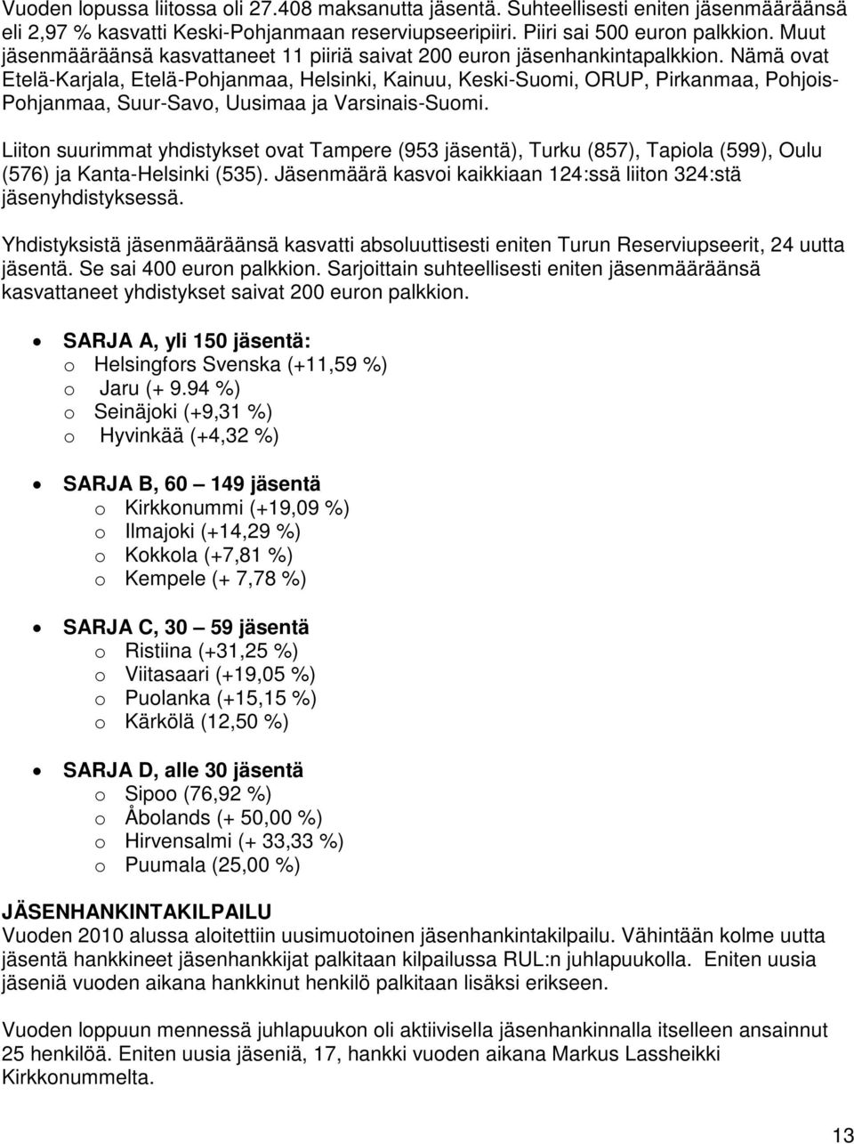 Nämä ovat Etelä-Karjala, Etelä-Pohjanmaa, Helsinki, Kainuu, Keski-Suomi, ORUP, Pirkanmaa, Pohjois- Pohjanmaa, Suur-Savo, Uusimaa ja Varsinais-Suomi.