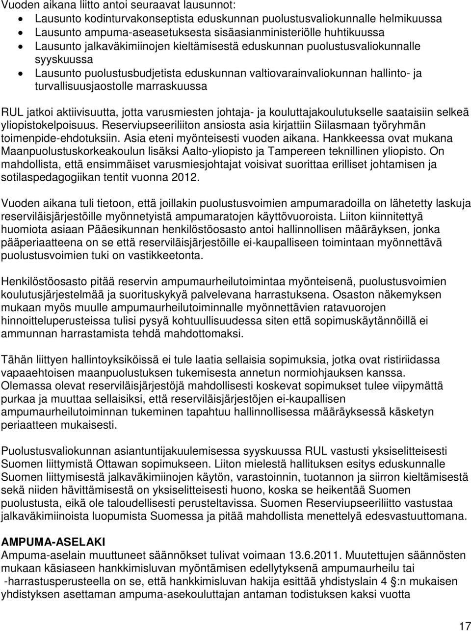 aktiivisuutta, jotta varusmiesten johtaja- ja kouluttajakoulutukselle saataisiin selkeä yliopistokelpoisuus. Reserviupseeriliiton ansiosta asia kirjattiin Siilasmaan työryhmän toimenpide-ehdotuksiin.