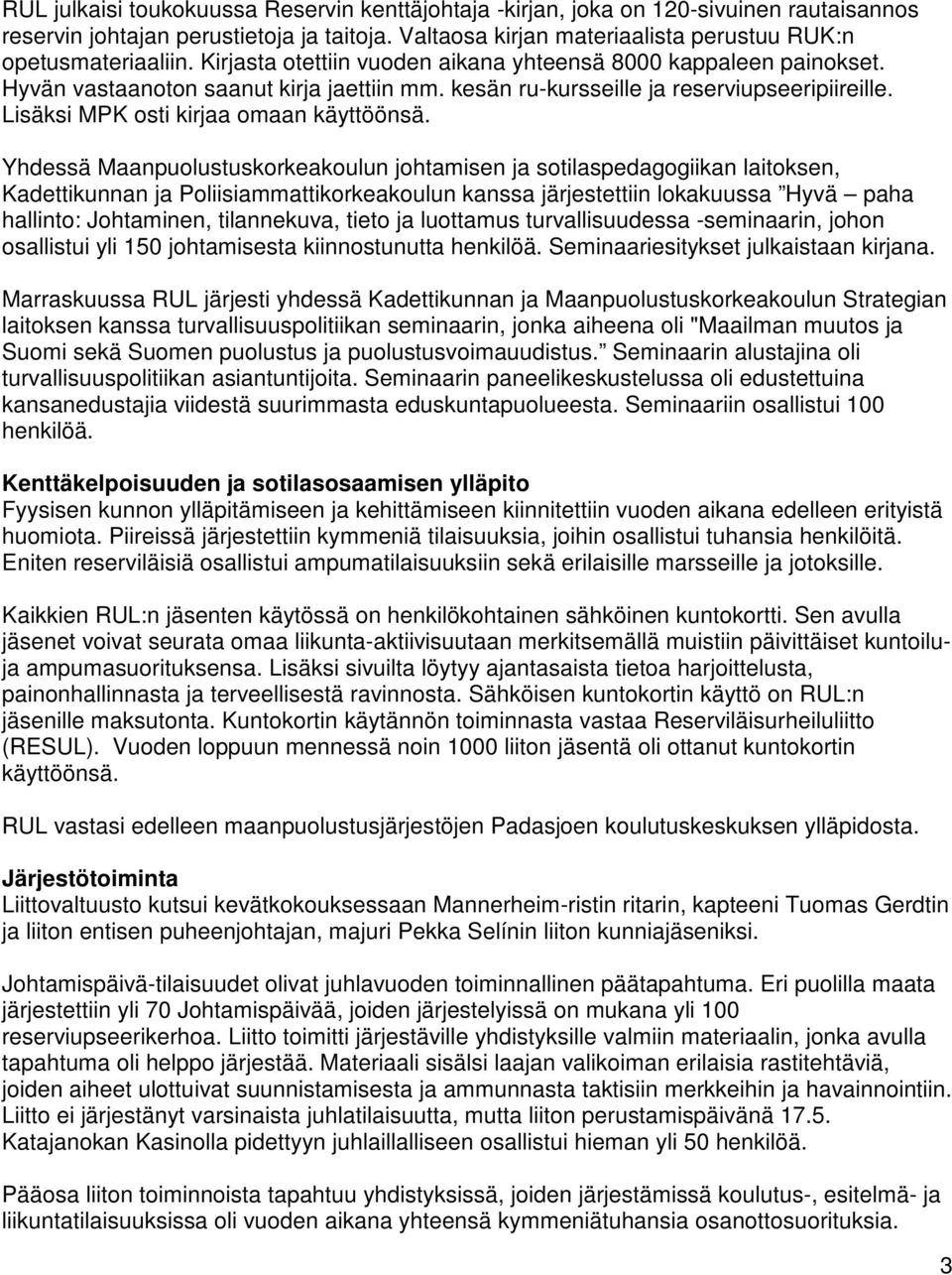 Yhdessä Maanpuolustuskorkeakoulun johtamisen ja sotilaspedagogiikan laitoksen, Kadettikunnan ja Poliisiammattikorkeakoulun kanssa järjestettiin lokakuussa Hyvä paha hallinto: Johtaminen, tilannekuva,