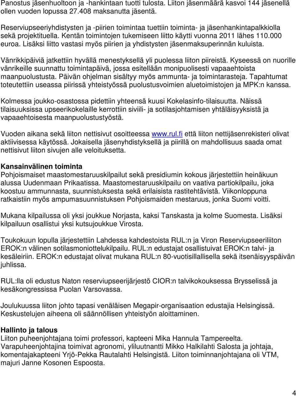 Lisäksi liitto vastasi myös piirien ja yhdistysten jäsenmaksuperinnän kuluista. Vänrikkipäiviä jatkettiin hyvällä menestyksellä yli puolessa liiton piireistä.