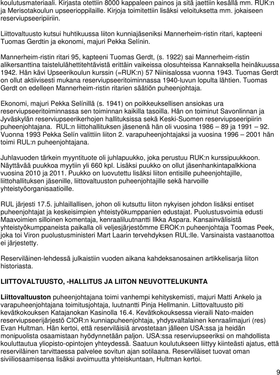 Mannerheim-ristin ritari 95, kapteeni Tuomas Gerdt, (s. 1922) sai Mannerheim-ristin alikersanttina taistelulähettitehtävistä erittäin vaikeissa olosuhteissa Kannaksella heinäkuussa 1942.