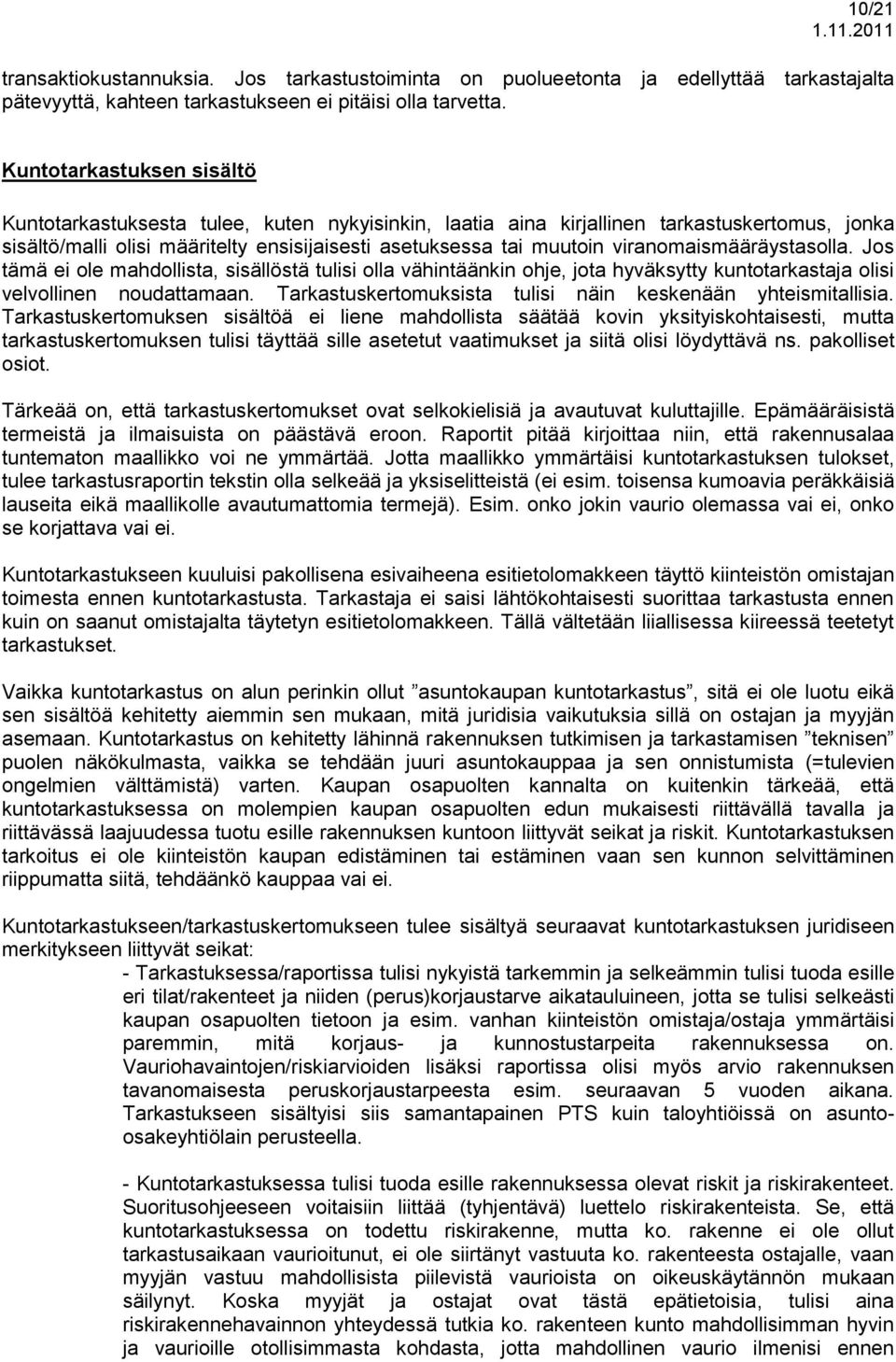 viranomaismääräystasolla. Jos tämä ei ole mahdollista, sisällöstä tulisi olla vähintäänkin ohje, jota hyväksytty kuntotarkastaja olisi velvollinen noudattamaan.