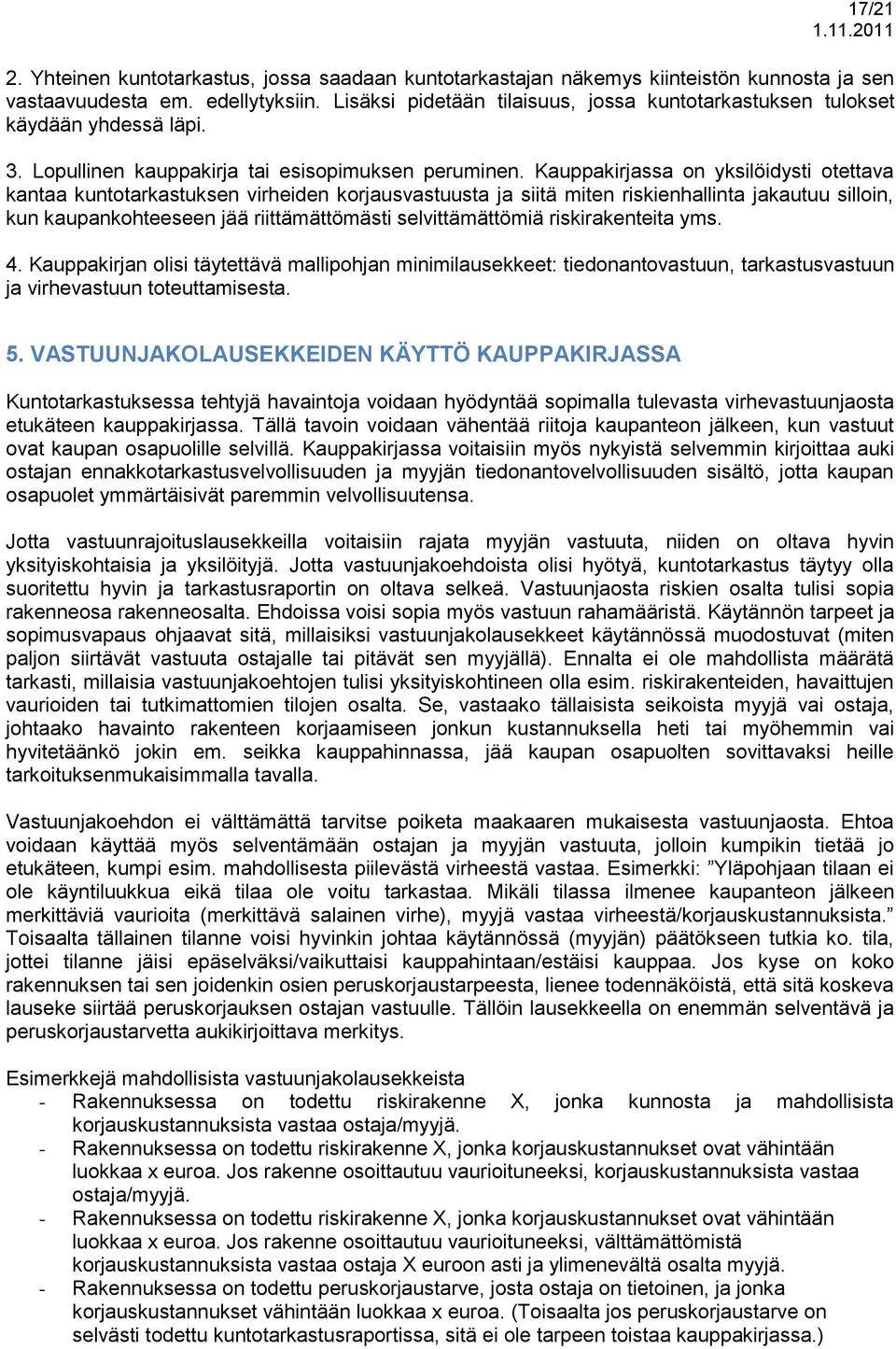 Kauppakirjassa on yksilöidysti otettava kantaa kuntotarkastuksen virheiden korjausvastuusta ja siitä miten riskienhallinta jakautuu silloin, kun kaupankohteeseen jää riittämättömästi selvittämättömiä