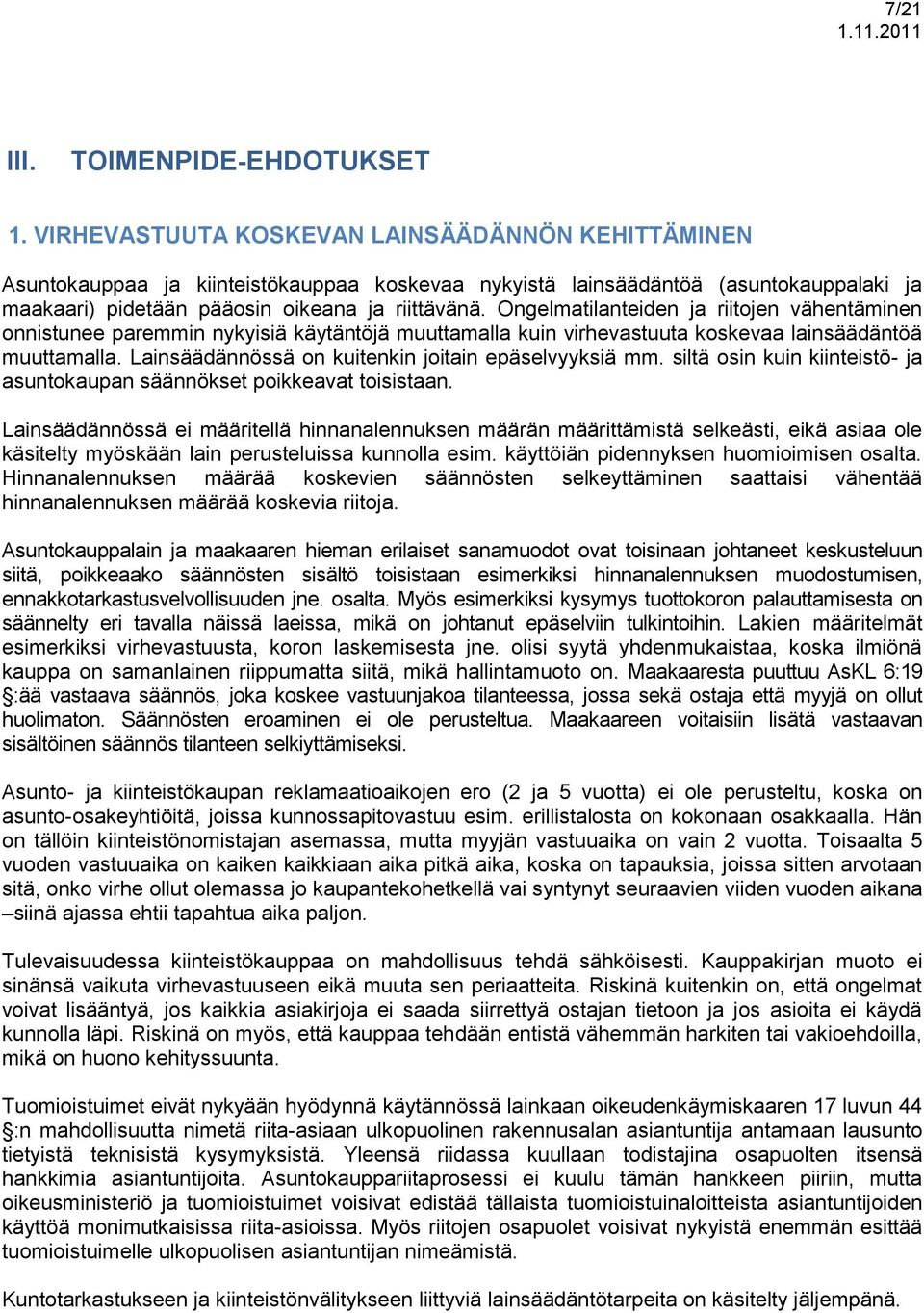 Ongelmatilanteiden ja riitojen vähentäminen onnistunee paremmin nykyisiä käytäntöjä muuttamalla kuin virhevastuuta koskevaa lainsäädäntöä muuttamalla.