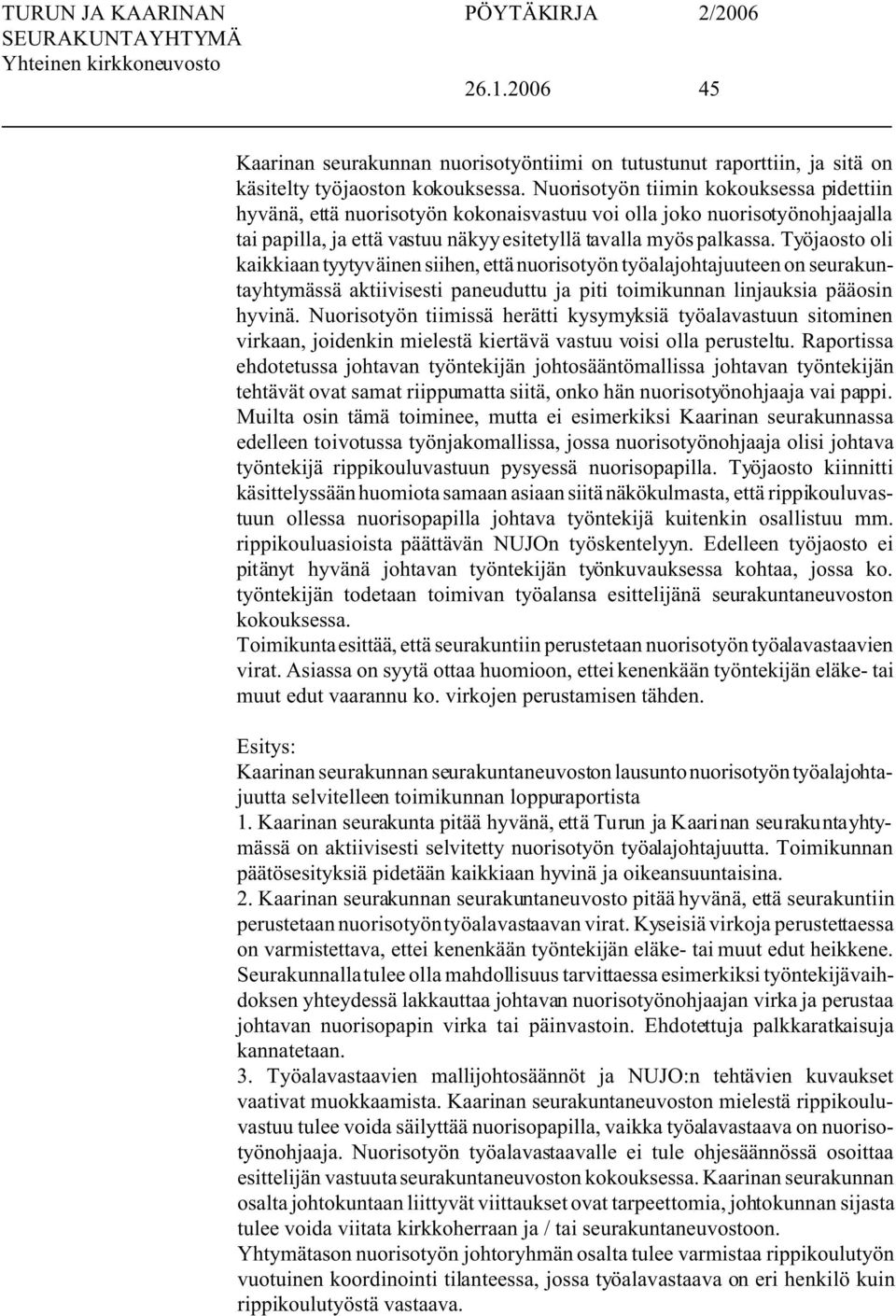 Työjaosto oli kaikkiaan tyytyväinen siihen, että nuorisotyön työalajohtajuuteen on seurakuntayhtymässä aktiivisesti paneuduttu ja piti toimikunnan linjauksia pääosin hyvinä.