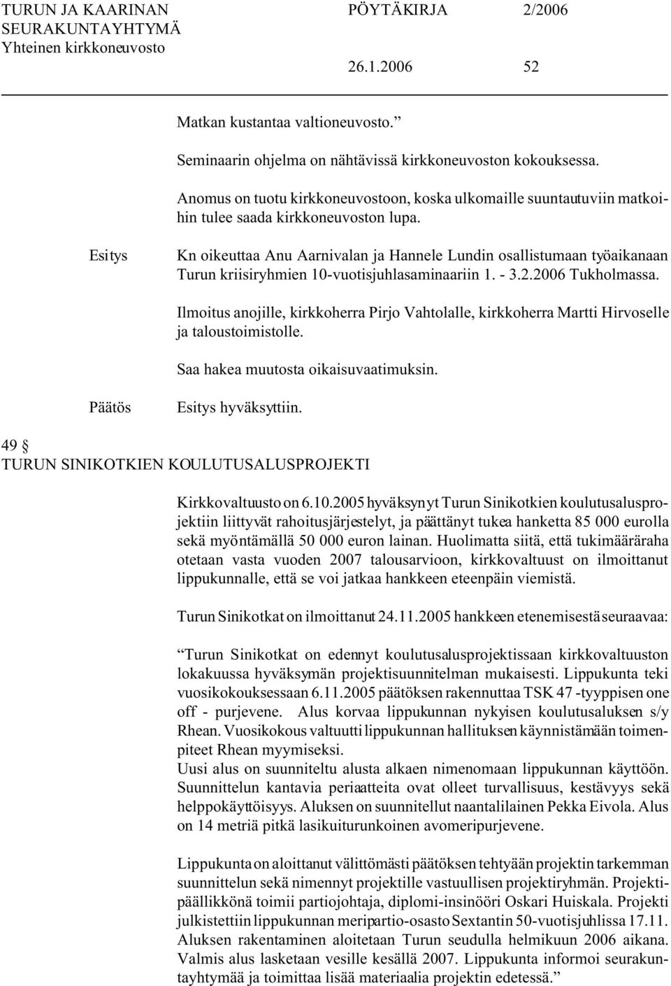 Kn oikeuttaa Anu Aarnivalan ja Hannele Lundin osallistumaan työaikanaan Turun kriisiryhmien 10-vuotisjuhlasaminaariin 1. - 3.2.2006 Tukholmassa.