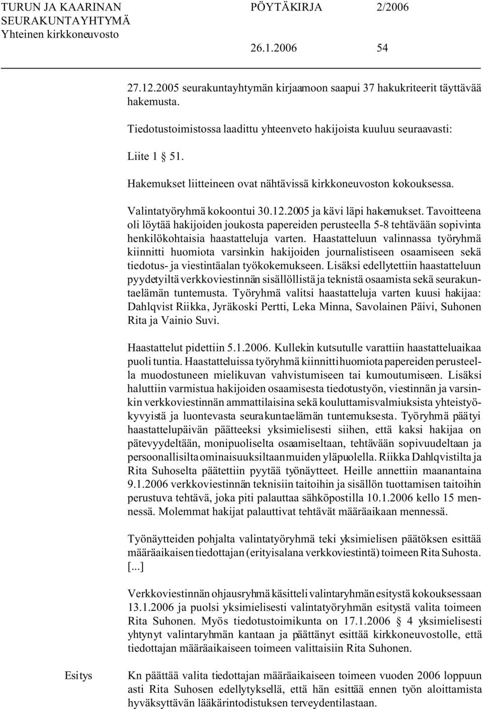 Tavoitteena oli löytää hakijoiden joukosta papereiden perusteella 5-8 tehtävään sopivinta henkilökohtaisia haastatteluja varten.