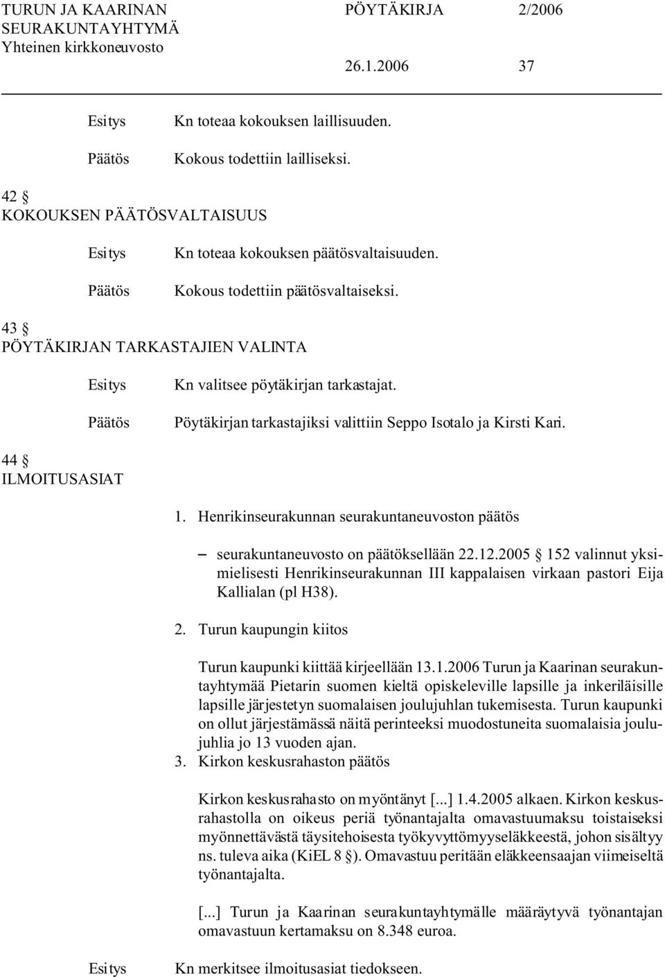 Henrikinseurakunnan seurakuntaneuvoston päätös S seurakuntaneuvosto on päätöksellään 22.12.2005 152 valinnut yksimielisesti Henrikinseurakunnan III kappalaisen virkaan pastori Eija Kallialan (pl H38).