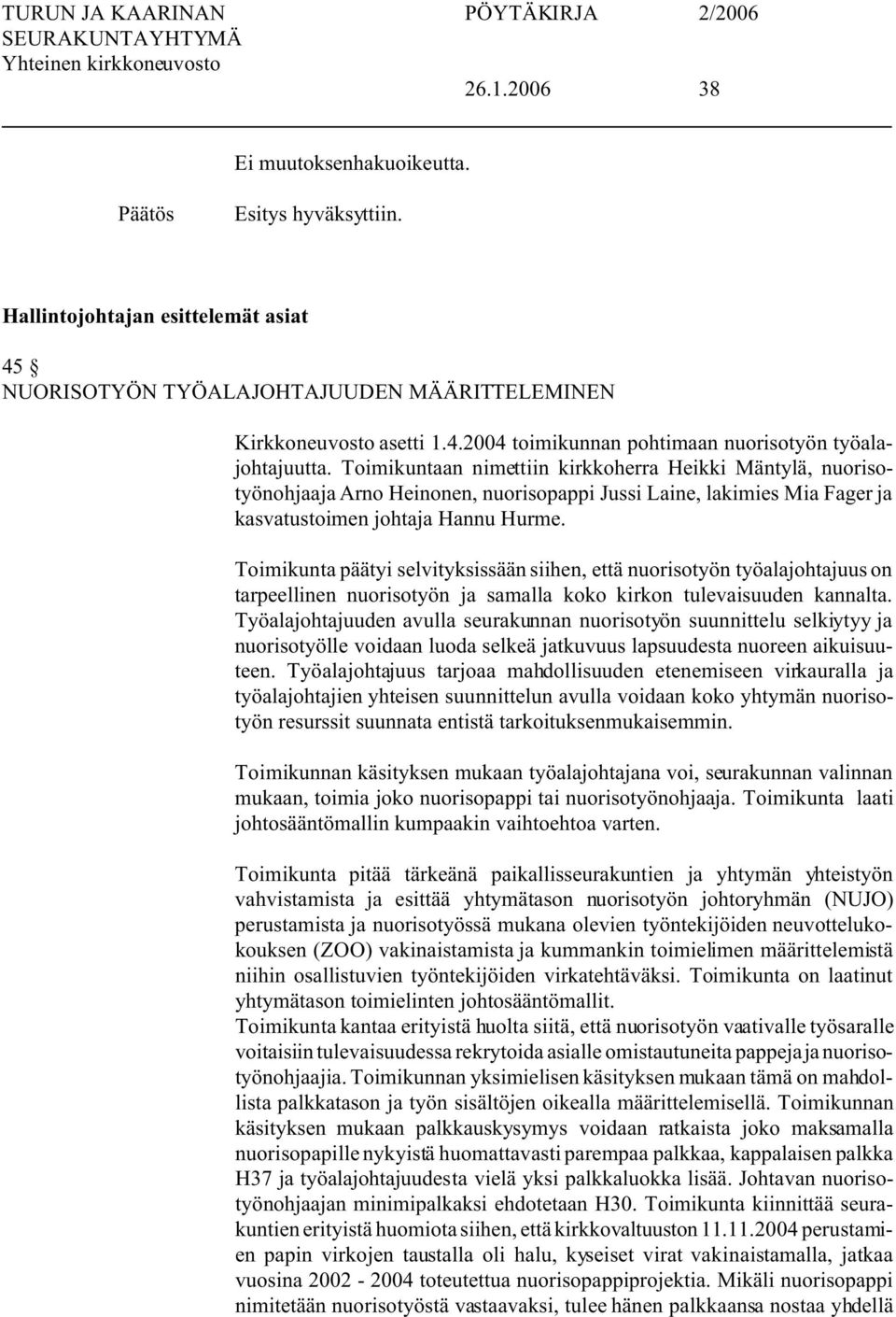 Toimikunta päätyi selvityksissään siihen, että nuorisotyön työalajohtajuus on tarpeellinen nuorisotyön ja samalla koko kirkon tulevaisuuden kannalta.