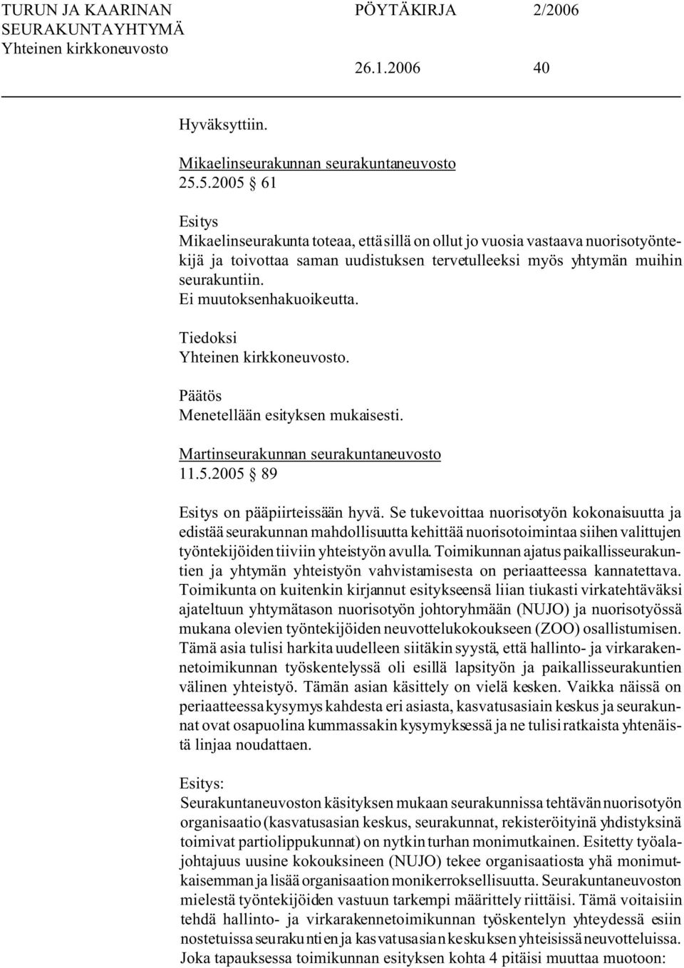 Tiedoksi. Menetellään esityksen mukaisesti. Martinseurakunnan seurakuntaneuvosto 11.5.2005 89 on pääpiirteissään hyvä.