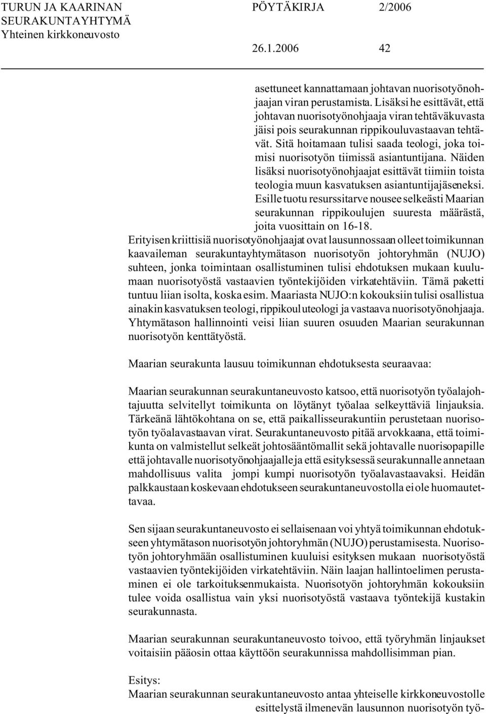 Sitä hoitamaan tulisi saada teologi, joka toimisi nuorisotyön tiimissä asiantuntijana. Näiden lisäksi nuorisotyönohjaajat esittävät tiimiin toista teologia muun kasvatuksen asiantuntijajäseneksi.