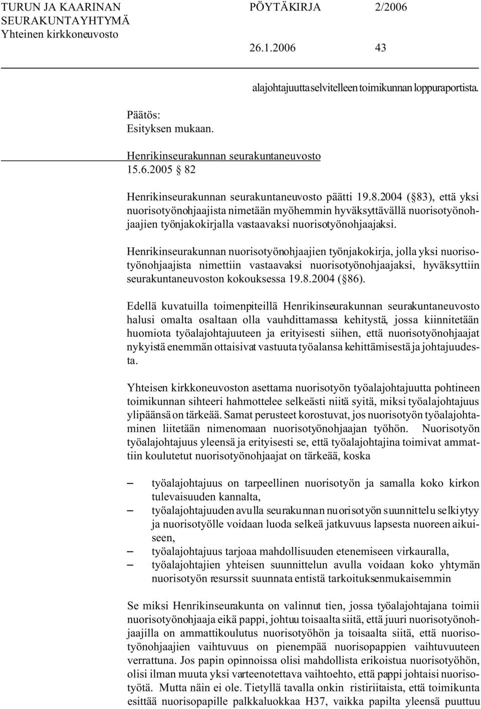 2004 ( 83), että yksi nuorisotyönohjaajista nimetään myöhemmin hyväksyttävällä nuorisotyönohjaajien työnjakokirjalla vastaavaksi nuorisotyönohjaajaksi.