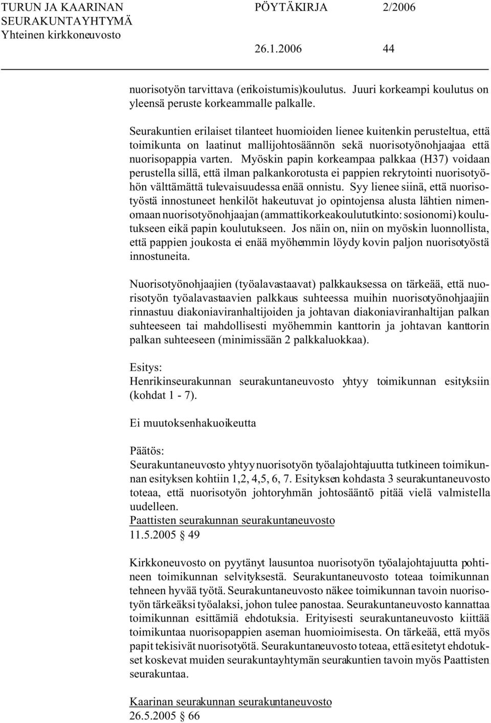 Myöskin papin korkeampaa palkkaa (H37) voidaan perustella sillä, että ilman palkankorotusta ei pappien rekrytointi nuorisotyöhön välttämättä tulevaisuudessa enää onnistu.