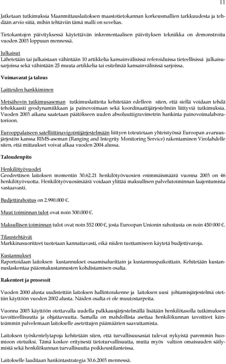 Julkaisut Lähetetään tai julkaistaan vähintään 10 artikkelia kansainvälisissä referoiduissa tieteellisissä julkaisusarjoissa sekä vähintään 25 muuta artikkelia tai esitelmää kansainvälisissä