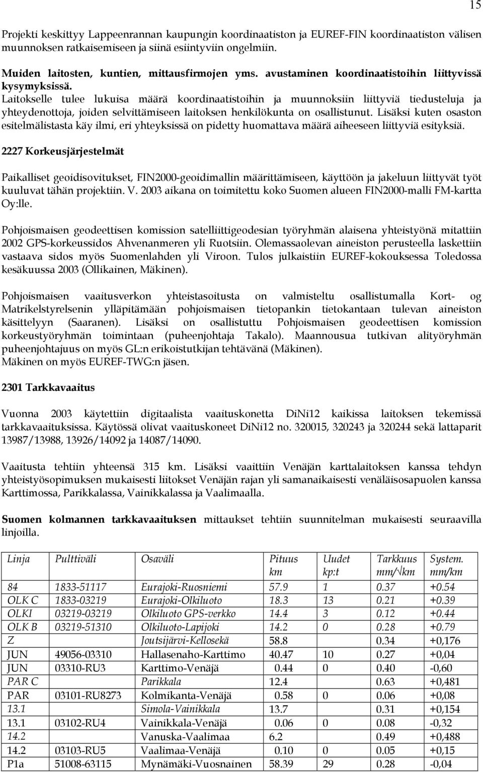 Laitokselle tulee lukuisa määrä koordinaatistoihin ja muunnoksiin liittyviä tiedusteluja ja yhteydenottoja, joiden selvittämiseen laitoksen henkilökunta on osallistunut.