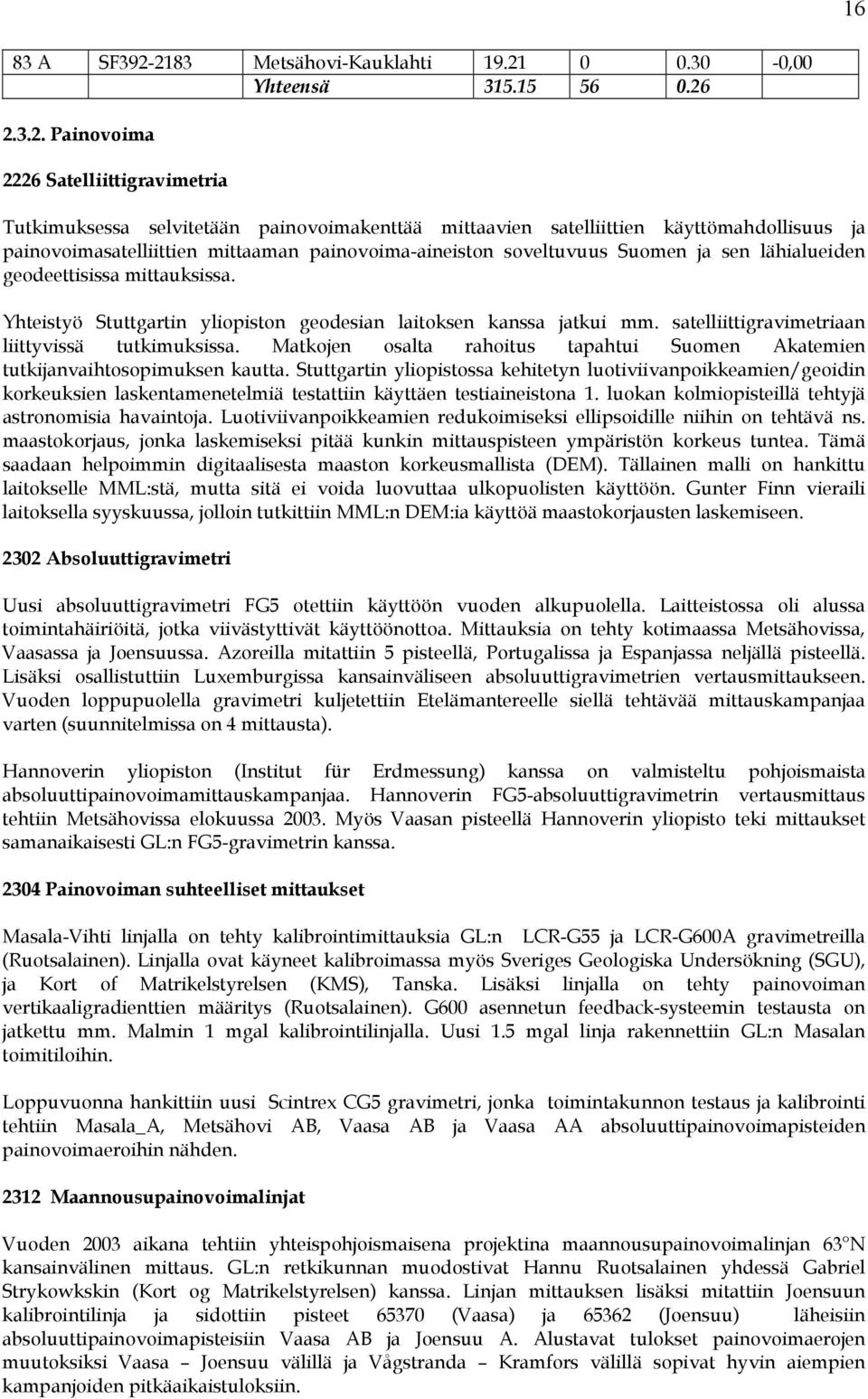 käyttömahdollisuus ja painovoimasatelliittien mittaaman painovoima-aineiston soveltuvuus Suomen ja sen lähialueiden geodeettisissa mittauksissa.