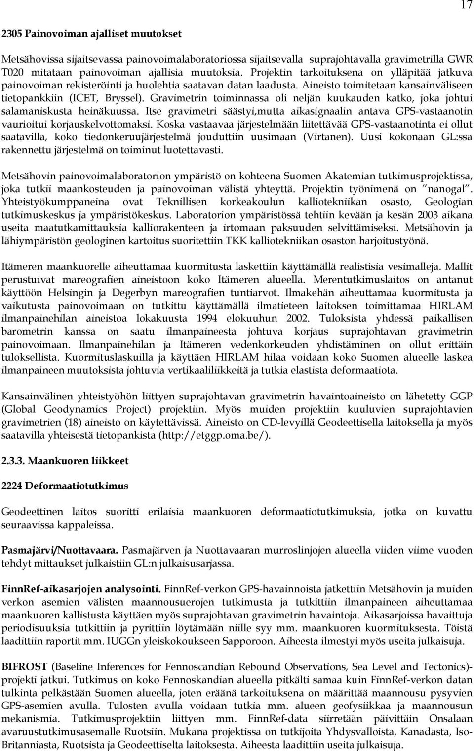 Gravimetrin toiminnassa oli neljän kuukauden katko, joka johtui salamaniskusta heinäkuussa. Itse gravimetri säästyi,mutta aikasignaalin antava GPS-vastaanotin vaurioitui korjauskelvottomaksi.