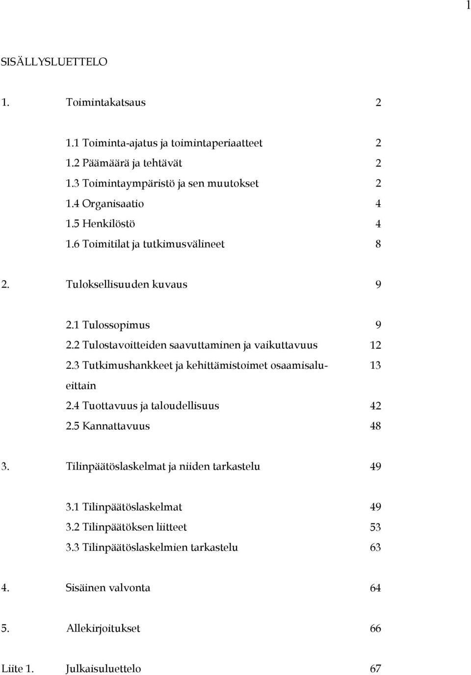 2 Tulostavoitteiden saavuttaminen ja vaikuttavuus 12 2.3 Tutkimushankkeet ja kehittämistoimet osaamisalueittain 13 2.4 Tuottavuus ja taloudellisuus 42 2.