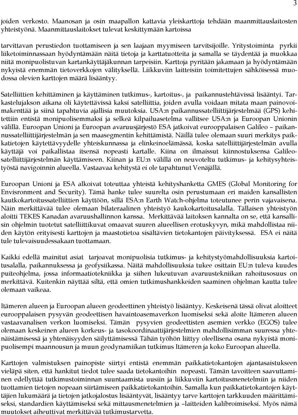 Yritystoiminta pyrkii liiketoiminnassaan hyödyntämään näitä tietoja ja karttatuotteita ja samalla se täydentää ja muokkaa niitä monipuolistuvan kartankäyttäjäkunnan tarpeisiin.