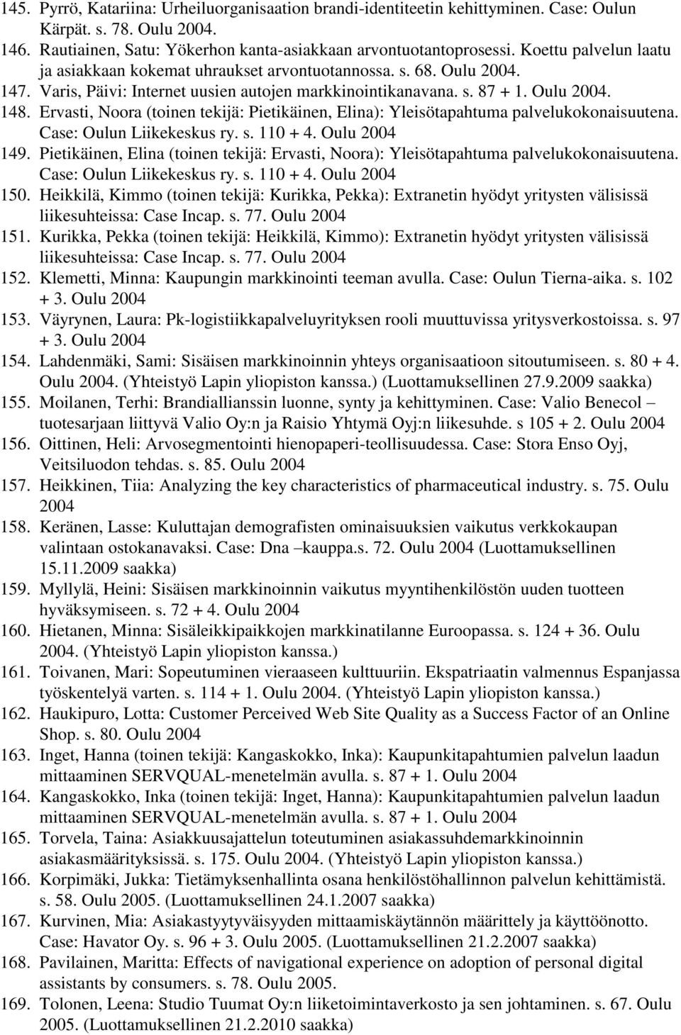 Ervasti, Noora (toinen tekijä: Pietikäinen, Elina): Yleisötapahtuma palvelukokonaisuutena. Case: Oulun Liikekeskus ry. s. 110 + 4. Oulu 2004 149.