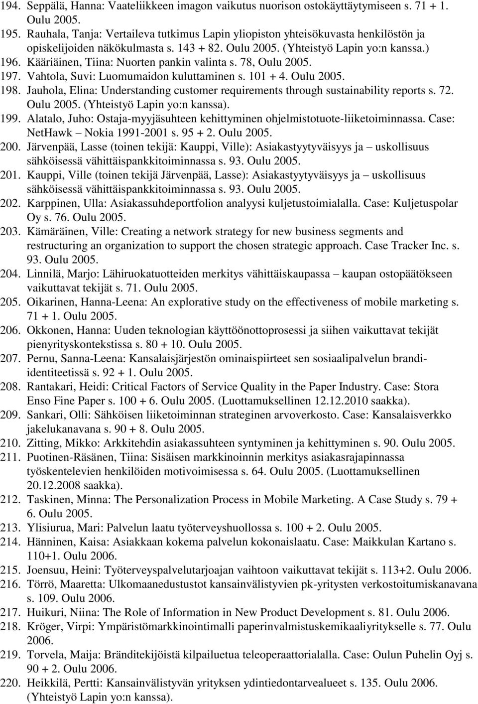 Kääriäinen, Tiina: Nuorten pankin valinta s. 78, Oulu 2005. 197. Vahtola, Suvi: Luomumaidon kuluttaminen s. 101 + 4. Oulu 2005. 198.