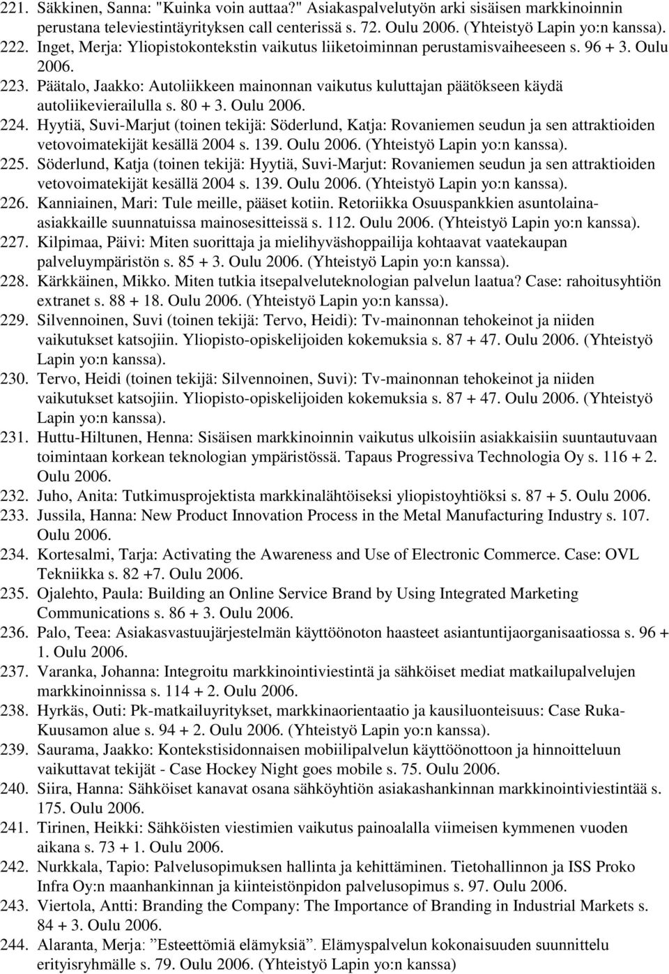 Päätalo, Jaakko: Autoliikkeen mainonnan vaikutus kuluttajan päätökseen käydä autoliikevierailulla s. 80 + 3. Oulu 2006. 224.