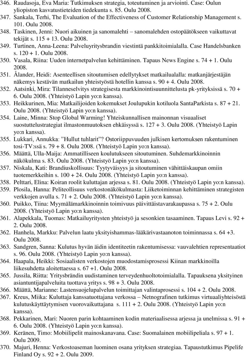 Taskinen, Jenni: Nuori aikuinen ja sanomalehti sanomalehden ostopäätökseen vaikuttavat tekijät s. 115 + 13. Oulu 2008. 349. Turtinen, Anna-Leena: Palveluyritysbrandin viestintä pankkitoimialalla.