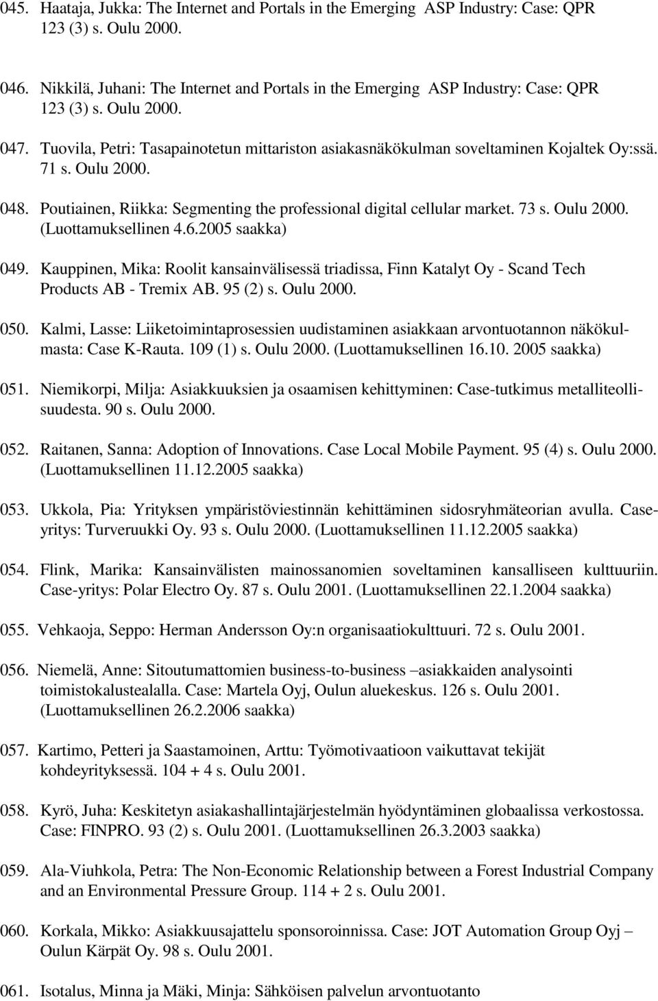 71 s. Oulu 2000. 048. Poutiainen, Riikka: Segmenting the professional digital cellular market. 73 s. Oulu 2000. (Luottamuksellinen 4.6.2005 saakka) 049.