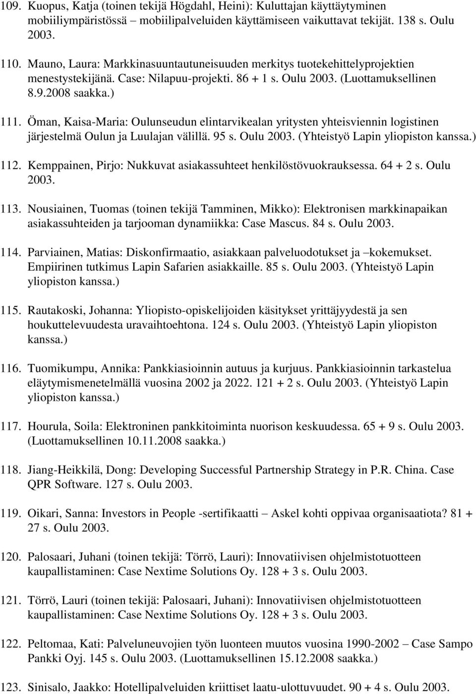 Öman, Kaisa-Maria: Oulunseudun elintarvikealan yritysten yhteisviennin logistinen järjestelmä Oulun ja Luulajan välillä. 95 s. Oulu 2003. (Yhteistyö Lapin yliopiston kanssa.) 112.