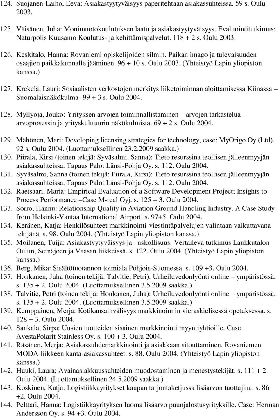 Paikan imago ja tulevaisuuden osaajien paikkakunnalle jääminen. 96 + 10 s. Oulu 2003. (Yhteistyö Lapin yliopiston kanssa.) 127.