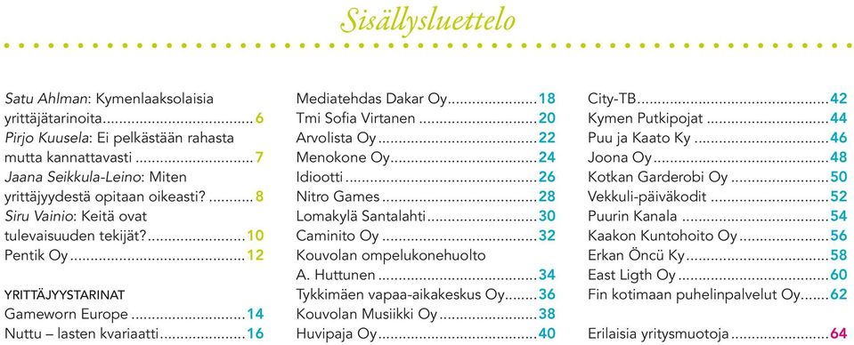 ..20 Arvolista Oy...22 Menokone Oy...24 Idiootti...26 Nitro Games...28 Lomakylä Santalahti...30 Caminito Oy...32 Kouvolan ompelukonehuolto A. Huttunen...34 Tykkimäen vapaa-aikakeskus Oy.