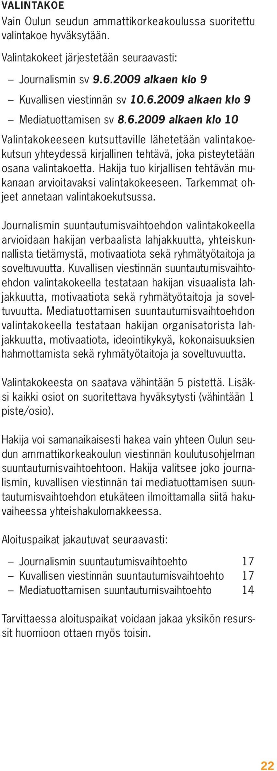 Hakija tuo kirjallisen tehtävän mukanaan arvioitavaksi valintakokeeseen. Tarkemmat ohjeet annetaan valintakoekutsussa.