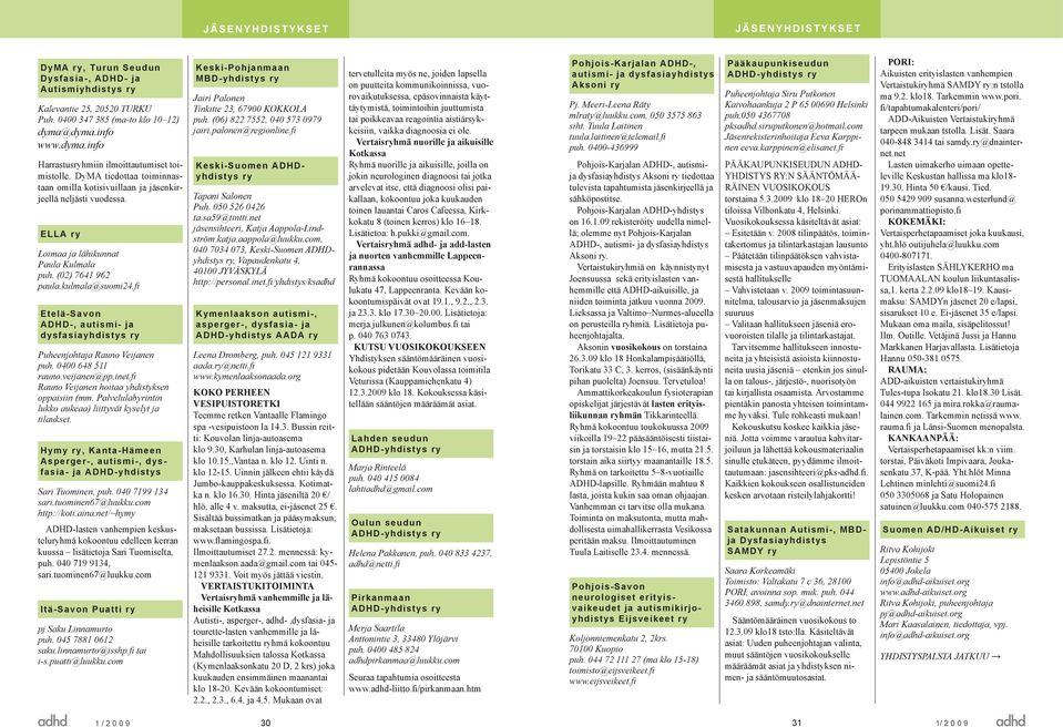 ELLA ry Loimaa ja lähikunnat Paula Kulmala puh. (02) 7641 962 paula.kulmala@suomi24.fi Etelä-Savon ADHD-, autismi- ja dysfasiayhdistys ry Puheenjohtaja Rauno Veijanen puh. 0400 648 511 rauno.