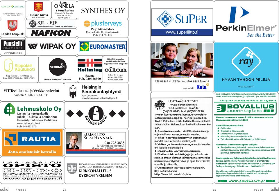 fi Säästäkää energiaa, hankkikaa kotimainen helppohoitoinen oljypoltin Rauma Puh. 020486500 Sippolantie 1, 46710 Sippola Puh. 0207 579 600, Fax 0207 579 634 Oilon Oy Lahti Puh. (03) 85761 www.oilon.