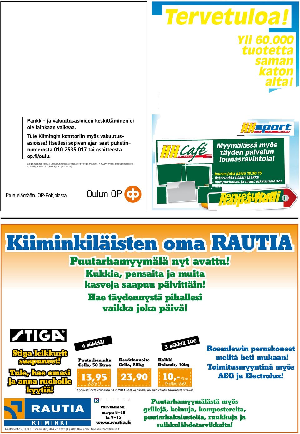 010-puheluiden hinnat: Lankapuhelimesta soitettaessa 0,0828 e/puhelu + 0,0595e/min, matkapuhelimesta 0,0828 e/puhelu + 0,1704 e/min (alv. 23 %). Myymälässä myös täyden palvelun lounasravintola!