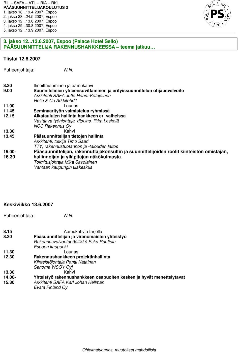 15 Aikataulujen hallinta hankkeen eri vaiheissa Vastaava työnjohtaja, dipl.ins. Ilkka Leskelä NCC Rakennus Oy 13.