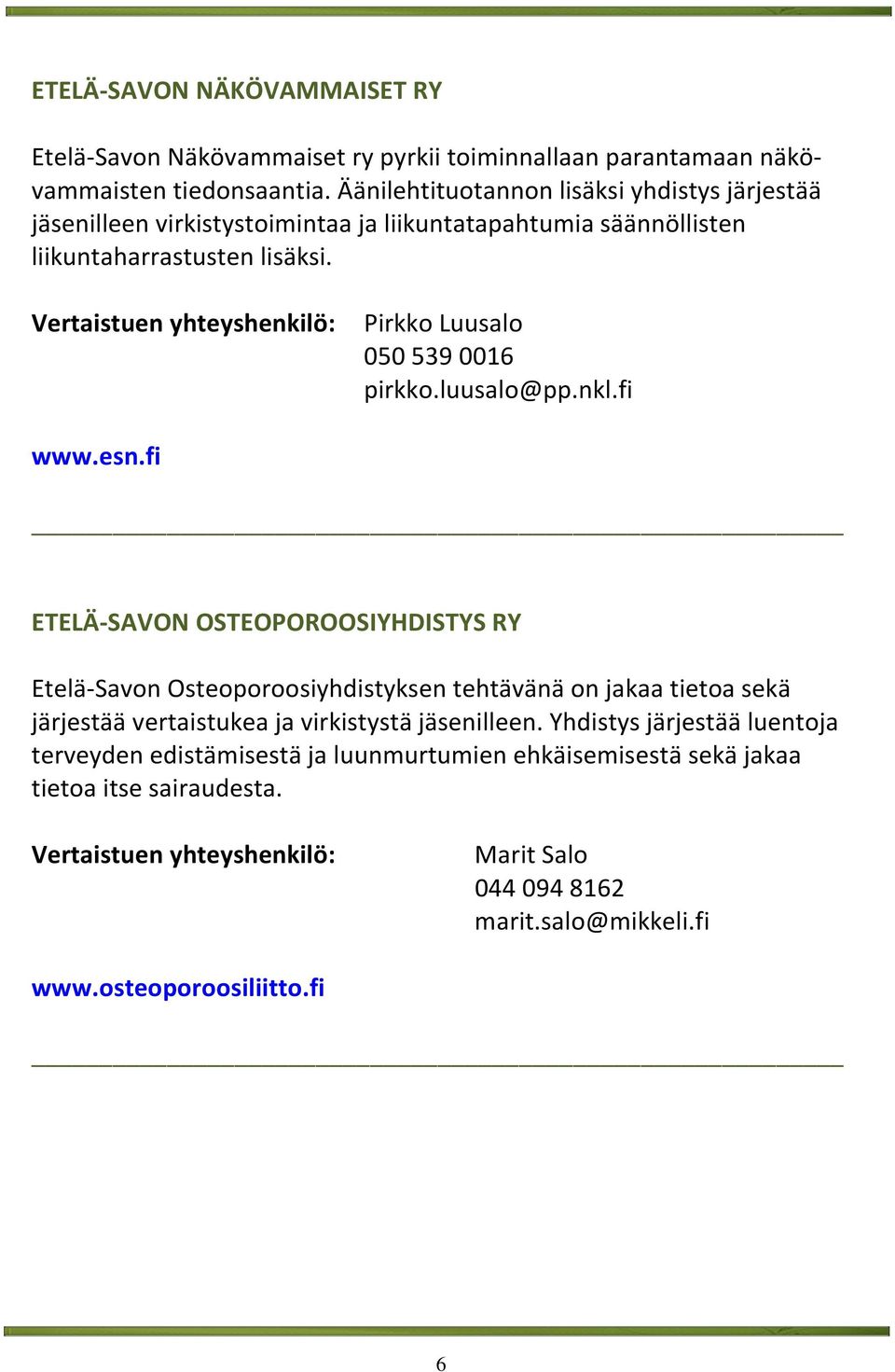 Vertaistuen yhteyshenkilö: Pirkko Luusalo 050 539 0016 pirkko.luusalo@pp.nkl.fi www.esn.