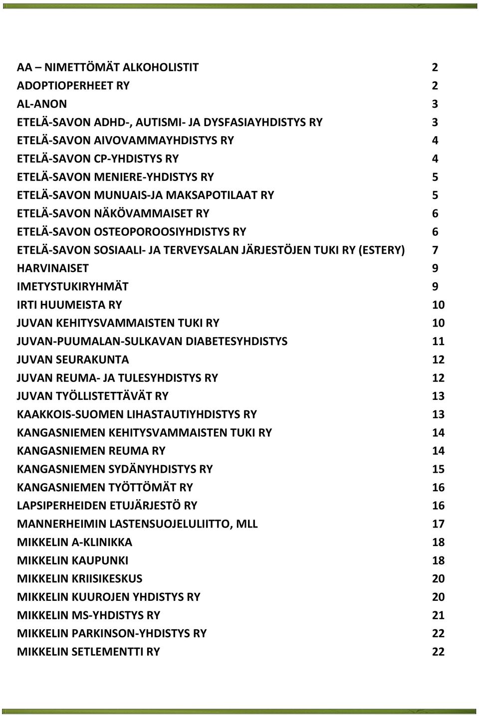 7 HARVINAISET 9 IMETYSTUKIRYHMÄT 9 IRTI HUUMEISTA RY 10 JUVAN KEHITYSVAMMAISTEN TUKI RY 10 JUVAN-PUUMALAN-SULKAVAN DIABETESYHDISTYS 11 JUVAN SEURAKUNTA 12 JUVAN REUMA- JA TULESYHDISTYS RY 12 JUVAN