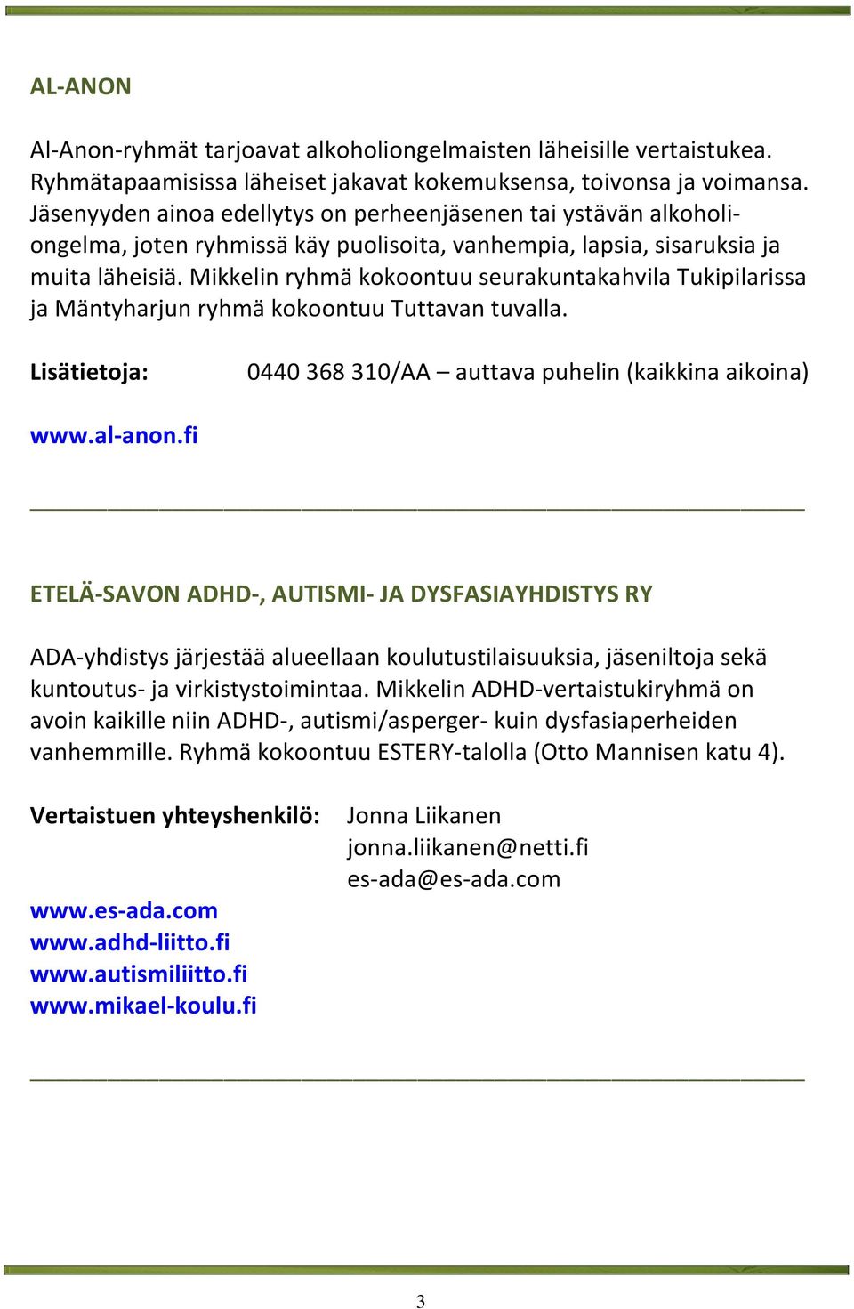 Mikkelin ryhmä kokoontuu seurakuntakahvila Tukipilarissa ja Mäntyharjun ryhmä kokoontuu Tuttavan tuvalla. 0440 368 310/AA auttava puhelin (kaikkina aikoina) www.al-anon.