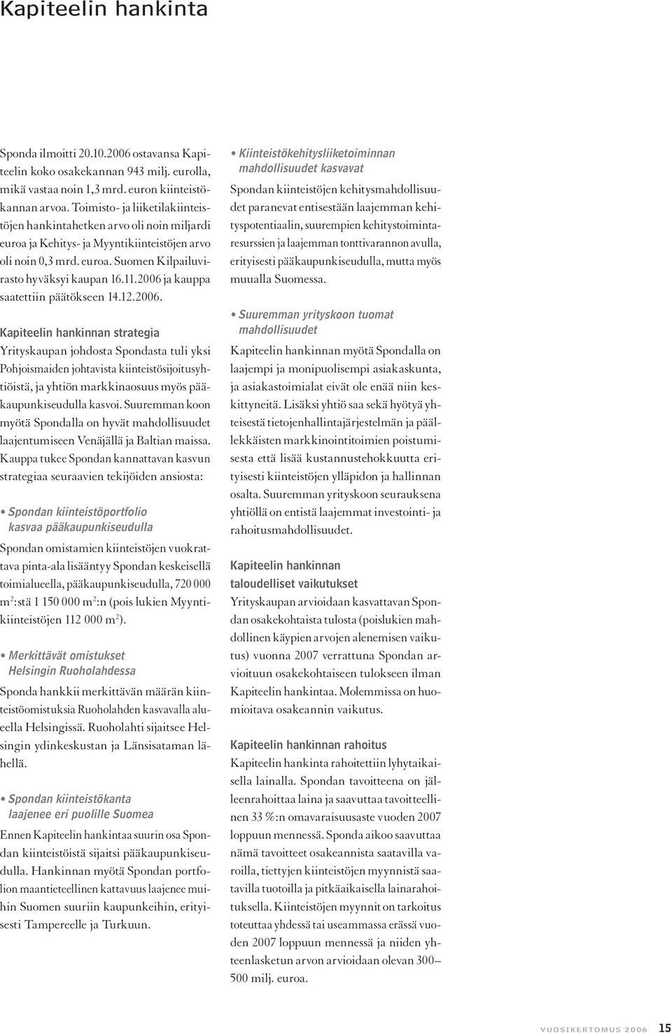 2006 ja kauppa saatettiin päätökseen 14.12.2006. Kapiteelin hankinnan strategia Yrityskaupan johdosta Spondasta tuli yksi Pohjoismaiden johtavista kiinteistösijoitusyhtiöistä, ja yhtiön markkinaosuus myös pääkaupunkiseudulla kasvoi.