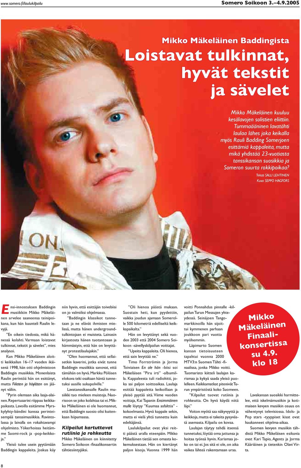 Teksti SALLI LEHTINEN Kuva SEPPO HAGFORS nsi-innostuksen Baddingin musiikkiin Mikko Mäkeläi- Enen arvelee saaneensa teinipoikana, kun hän kuunteli Raulin levyjä.