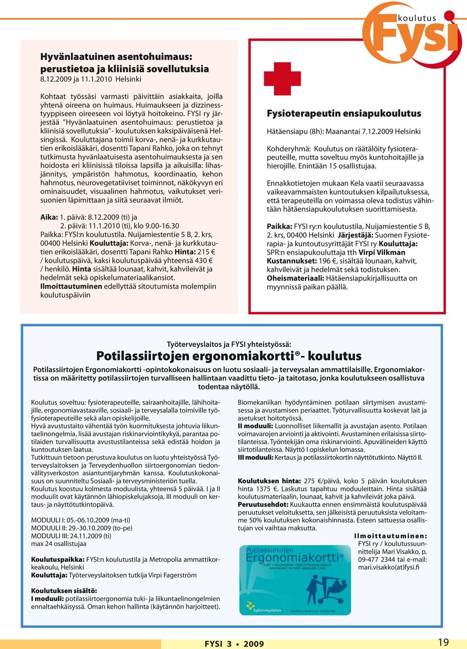 Kouluttajana toimii korva-, nenä- ja kurkkutautien erikoislääkäri, dosentti Tapani Rahko, joka on tehnyt tutkimusta hyvänlaatuisesta asentohuimauksesta ja sen hoidosta eri kliinisissä tiloissa