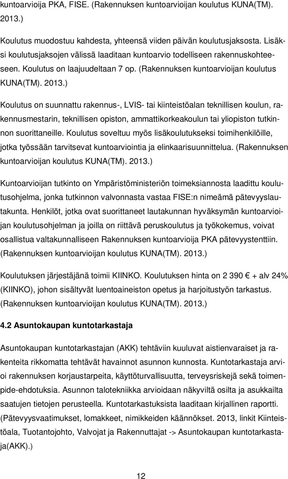 ) Koulutus on suunnattu rakennus-, LVIS- tai kiintstöalan teknillisen koulun, rakennusmestarin, teknillisen opiston, ammattikorkeakoulun tai yliopiston tutkinnon suorittanlle.