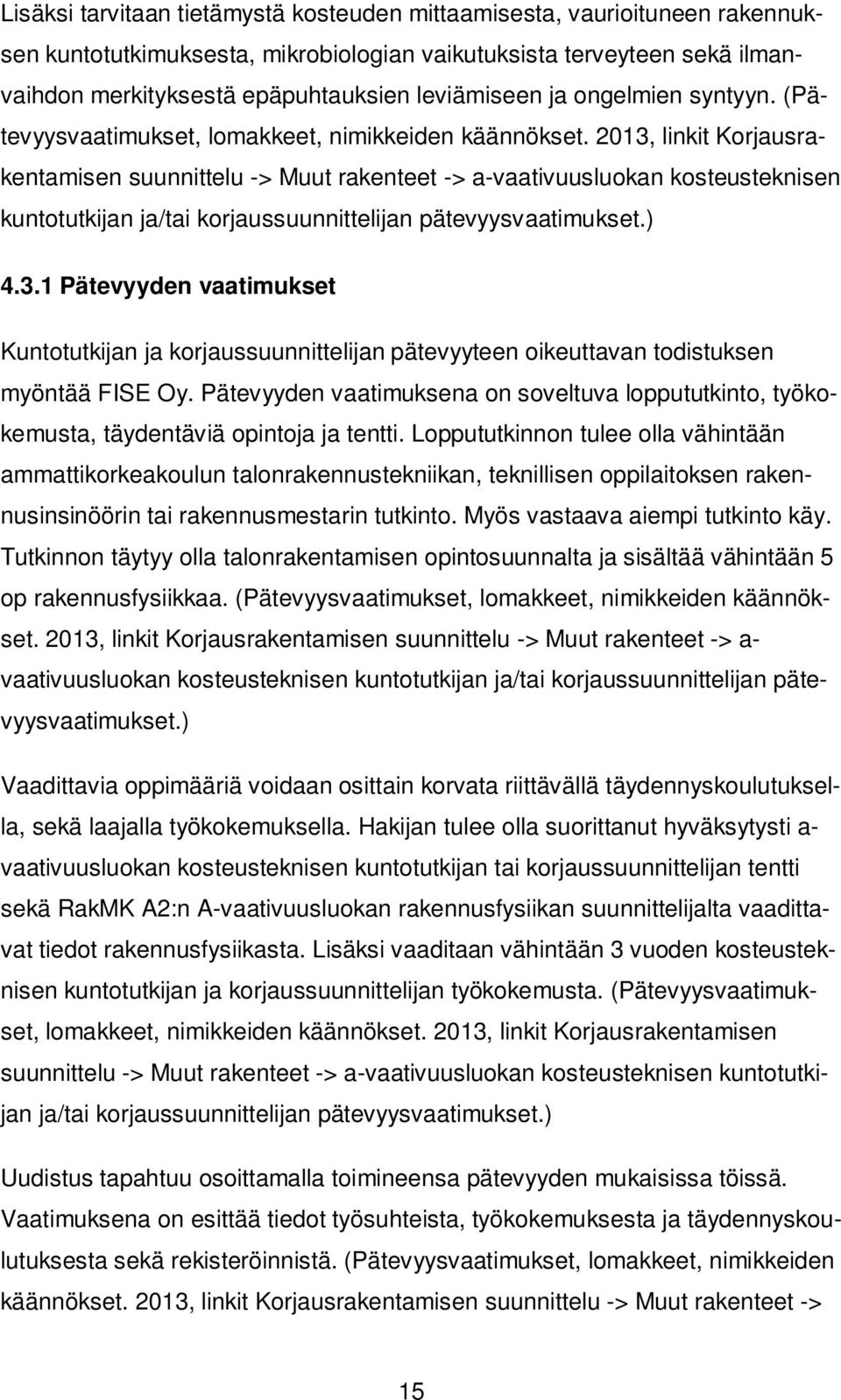 2013, linkit Korjausrakentamisen suunnittelu -> Muut rakenteet -> a-vaativuusluokan kosteusteknisen kuntotutkijan ja/tai korjaussuunnittelijan pätevyysvaatimukset.) 4.3.1 Pätevyyden vaatimukset Kuntotutkijan ja korjaussuunnittelijan pätevyyteen oikeuttavan todistuksen myöntää FISE Oy.
