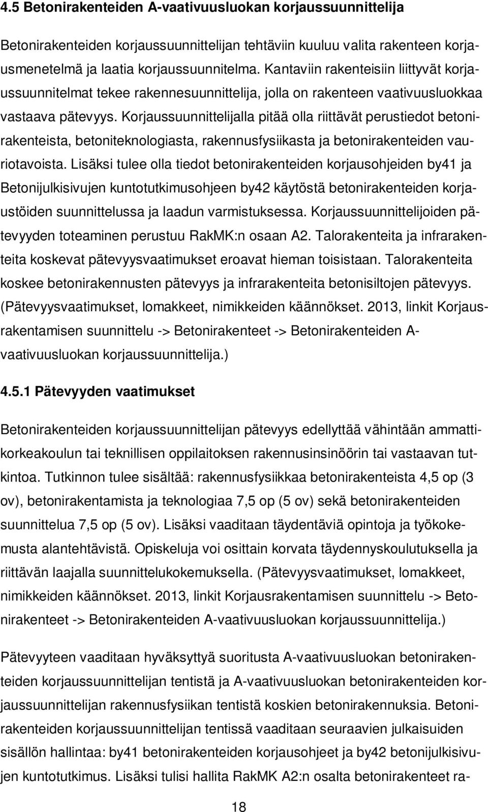 Korjaussuunnittelijalla pitää olla riittävät perustiedot betonirakentsta, betoniteknologiasta, rakennusfysiikasta ja betonirakentden vauriotavoista.