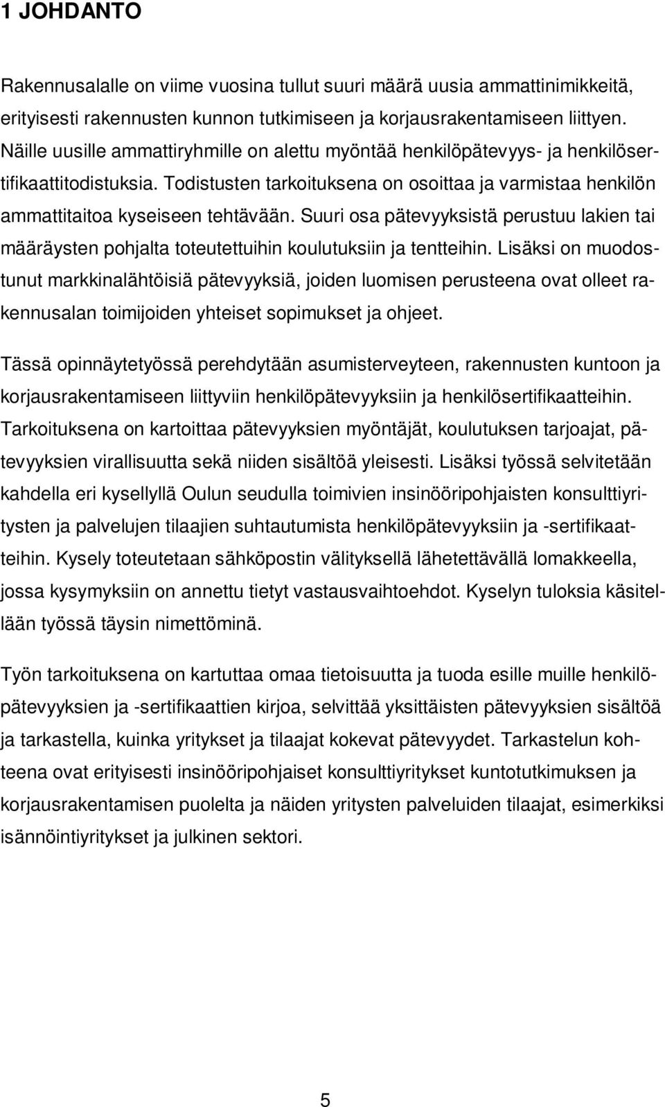 Suuri osa pätevyyksistä perustuu lakien tai määräysten pohjalta toteutettuihin koulutuksiin ja tentthin.