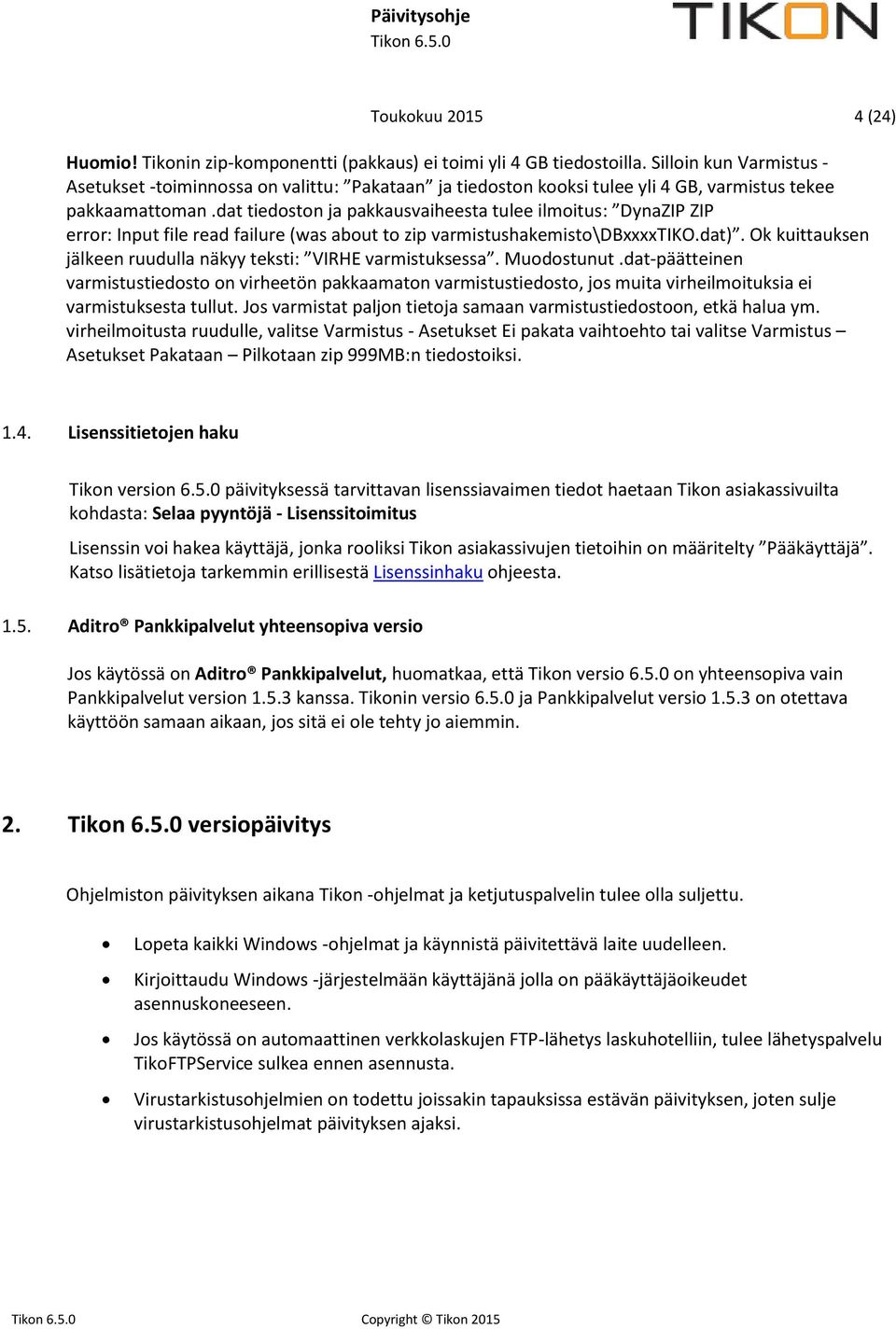 dat tiedoston ja pakkausvaiheesta tulee ilmoitus: DynaZIP ZIP error: Input file read failure (was about to zip varmistushakemisto\dbxxxxtiko.dat).