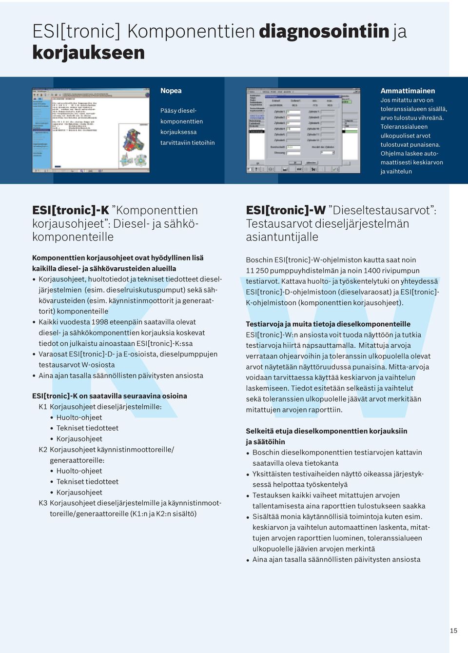 Ohjelma laskee automaattisesti keskiarvon ja vaihtelun ESI[tronic]-K Komponenttien korjausohjeet : Diesel- ja sähkökomponenteille Komponenttien korjausohjeet ovat hyödyllinen lisä K kaikilla diesel-