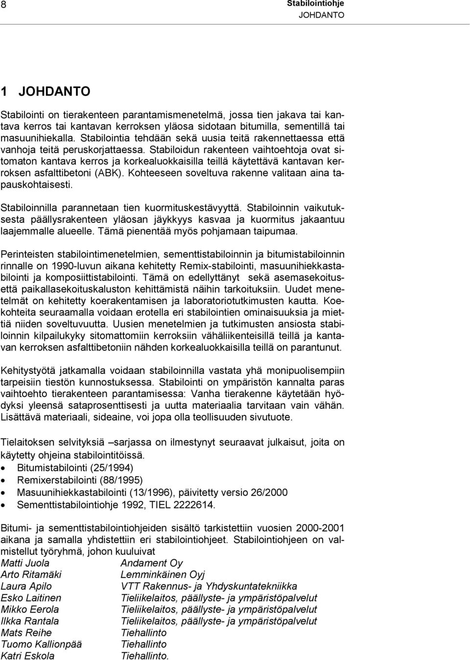 Stabiloidun rakenteen vaihtoehtoja ovat sitomaton kantava kerros ja korkealuokkaisilla teillä käytettävä kantavan kerroksen asfalttibetoni (ABK).